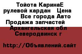 Тойота КаринаЕ рулевой кардан › Цена ­ 2 000 - Все города Авто » Продажа запчастей   . Архангельская обл.,Северодвинск г.